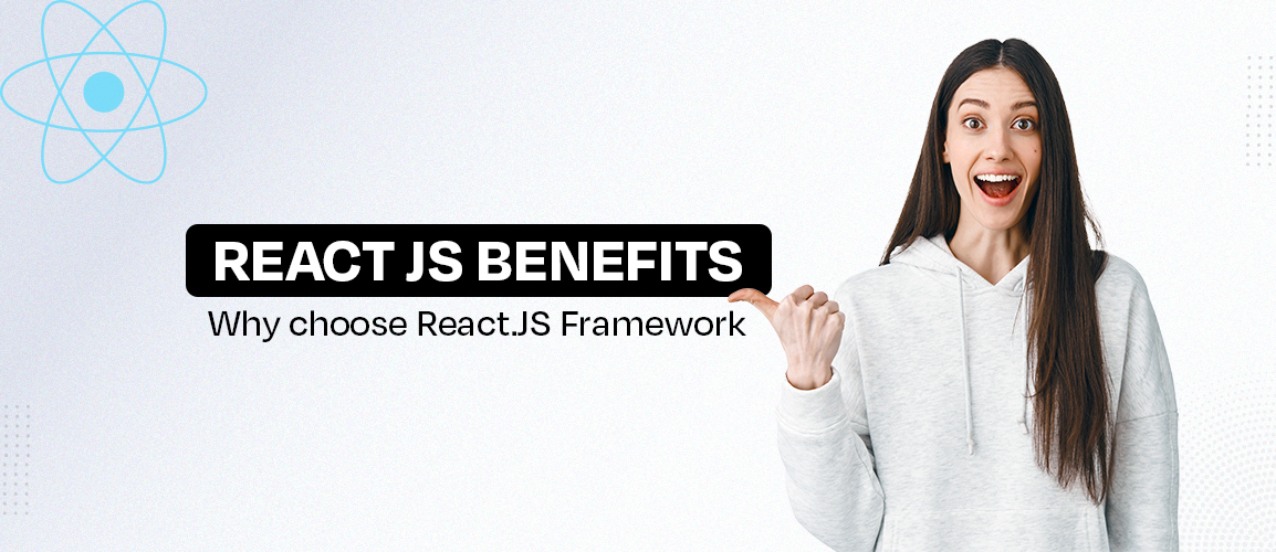 React JS Benefits - Why choose React.JS Framework