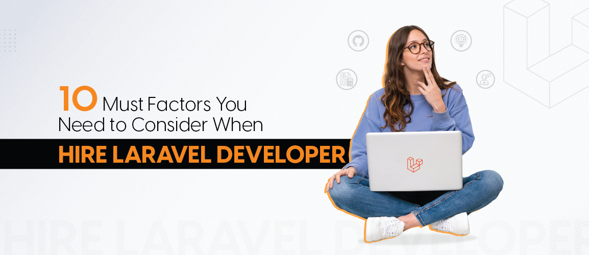 10 Must Factors You Need to Consider When Hire Laravel Developer